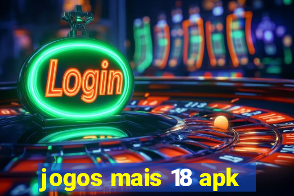 jogos mais 18 apk